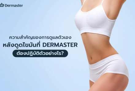 ความสำคัญของการดูแลตัวเองหลังดูดไขมัน ที่ DERMASTER ต้องปฏิบัติตัวอย่างไร?